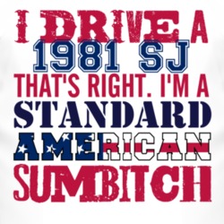 I Drive A 1981 SJ Standard American Sumbitch T Shirt