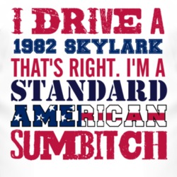 I Drive A 1982 BUICK SKYLARK Standard American Sumbitch T Shirt
