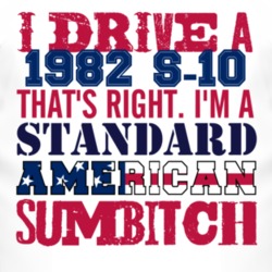 I Drive A 1982 Chevy S-10 Standard American Sumbitch T Shirt