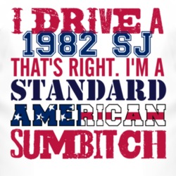 I Drive A 1982 SJ Standard American Sumbitch T Shirt