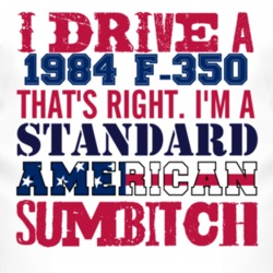 I Drive A 1984 F-350 Standard American Sumbitch T Shirt