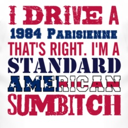 I Drive A 1984 Pontiac Parisienne Standard American Sumbitch T Shirt