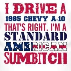 I Drive A 1985 Chevy A-10 Standard American Sumbitch T Shirt