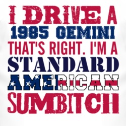 I Drive A 1985 Chevy Gemini Standard American Sumbitch T Shirt