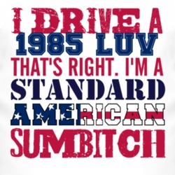 I Drive A 1985 Chevy LUV Standard American Sumbitch T Shirt