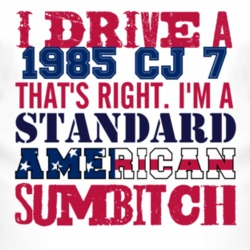 I Drive A 1985 CJ 7 Standard American Sumbitch T Shirt