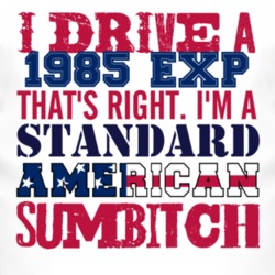 I Drive A 1985 EXP Standard American Sumbitch T Shirt