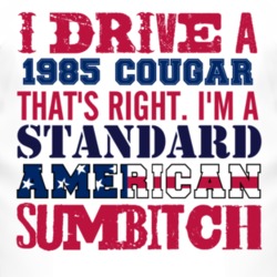 I Drive A 1985 MERCURY COUGAR Standard American Sumbitch T Shirt