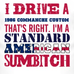 I Drive A 1986 Commanche Custom Standard American Sumbitch T Shirt