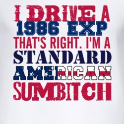I Drive A 1986 EXP Standard American Sumbitch T Shirt