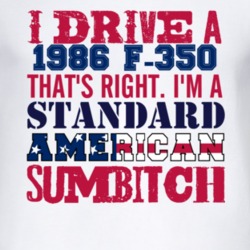 I Drive A 1986 F-350 Standard American Sumbitch T Shirt