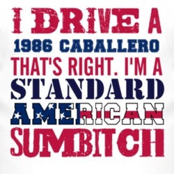 I Drive A 1986 GMC CABALLERO Standard American Sumbitch T Shirt