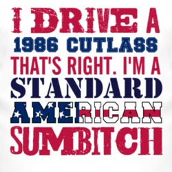 I Drive A 1986 Oldsmobile Cutlass Standard American Sumbitch T Shirt