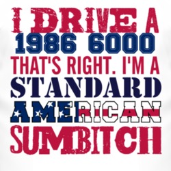 I Drive A 1986 Pontiac 6000 Standard American Sumbitch T Shirt