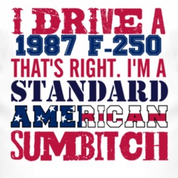 I Drive A 1987 F-250 Standard American Sumbitch T Shirt