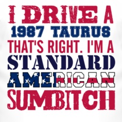 I Drive A 1987 Taurus Standard American Sumbitch T Shirt