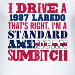I Drive A 1987 Laredo Standard American Sumbitch T Shirt