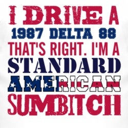 I Drive A 1987 Oldsmobile Delta 88 Standard American Sumbitch T Shirt