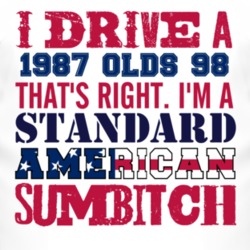 I Drive A 1987 Oldsmobile Olds 98 Standard American Sumbitch T Shirt