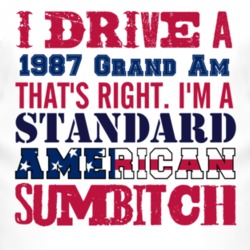 I Drive A 1987 Pontiac Grand Am Standard American Sumbitch T Shirt