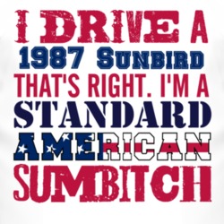 I Drive A 1987 Pontiac Sunbird Standard American Sumbitch T Shirt