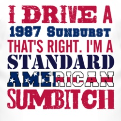 I Drive A 1987 Pontiac Sunburst Standard American Sumbitch T Shirt