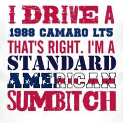 I Drive A 1988 Chevy Camaro LT5 Standard American Sumbitch T Shirt