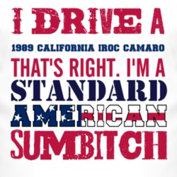 I Drive A 1989 Chevy California IROC Camaro Standard American Sumbitch