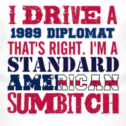 I Drive A 1989 Dodge Diplomat Standard American Sumbitch T Shirt
