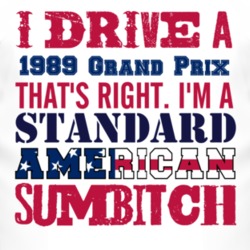 I Drive A 1989 Pontiac Grand Prix Standard American Sumbitch T Shirt