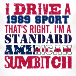 I Drive A 1989 Sport Standard American Sumbitch T Shirt