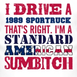 I Drive A 1989 SporTruck Standard American Sumbitch T Shirt