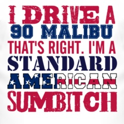 I Drive A 1990 Chevy Malibu Standard American Sumbitch T Shirt