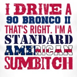 I Drive A 1990 Bronco II Standard American Sumbitch T Shirt