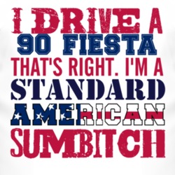 I Drive A 1990 Fiesta Standard American Sumbitch T Shirt