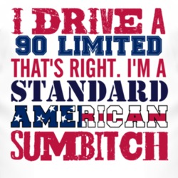 I Drive A 1990 Limited Standard American Sumbitch T Shirt