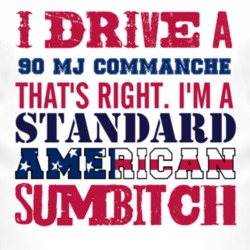 I Drive A 1990 MJ Commanche Standard American Sumbitch T Shirt
