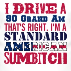 I Drive A 1990 Pontiac Grand Am Standard American Sumbitch T Shirt