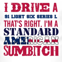 I Drive A 1991 Chevy Light Six Series L Standard American Sumbitch T S