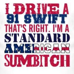 I Drive A 1991 Chevy Swift Standard American Sumbitch T Shirt