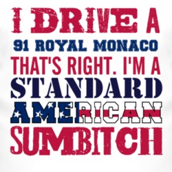 I Drive A 1991 Dodge Royal Monaco Standard American Sumbitch T Shirt