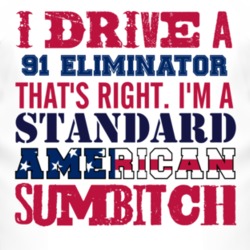 I Drive A 1991 Eliminator Standard American Sumbitch T Shirt