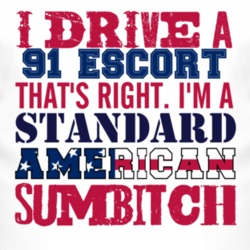 I Drive A 1991 Escort Standard American Sumbitch T Shirt