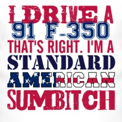 I Drive A 1991 F-350 Standard American Sumbitch T Shirt