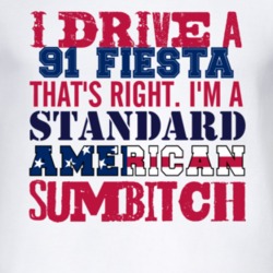 I Drive A 1991 Fiesta Standard American Sumbitch T Shirt