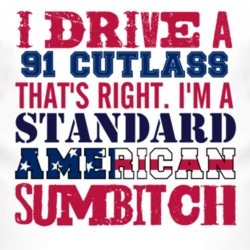 I Drive A 1991 Oldsmobile Cutlass Standard American Sumbitch T Shirt