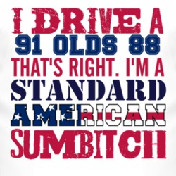 I Drive A 1991 Oldsmobile Olds 88 Standard American Sumbitch T Shirt
