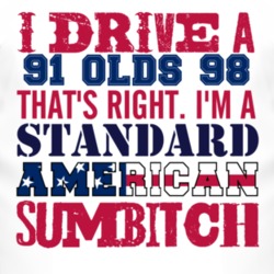 I Drive A 1991 Oldsmobile Olds 98 Standard American Sumbitch T Shirt
