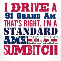 I Drive A 1991 Pontiac Grand Am Standard American Sumbitch T Shirt