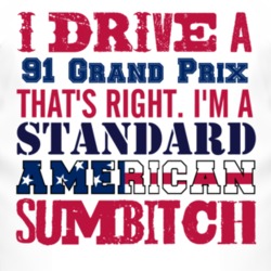 I Drive A 1991 Pontiac Grand Prix Standard American Sumbitch T Shirt
